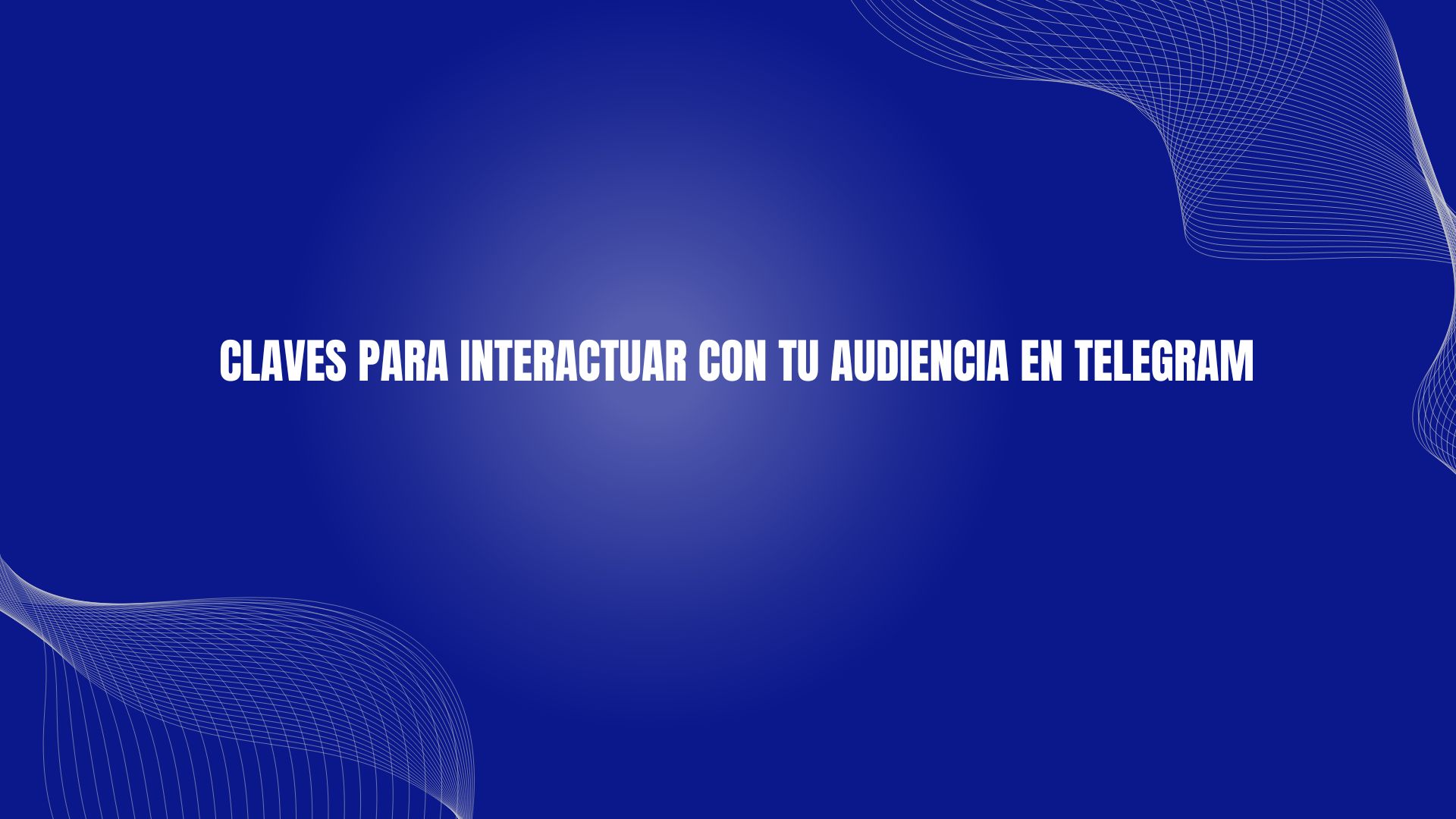 Claves para interactuar con tu audiencia en Telegram