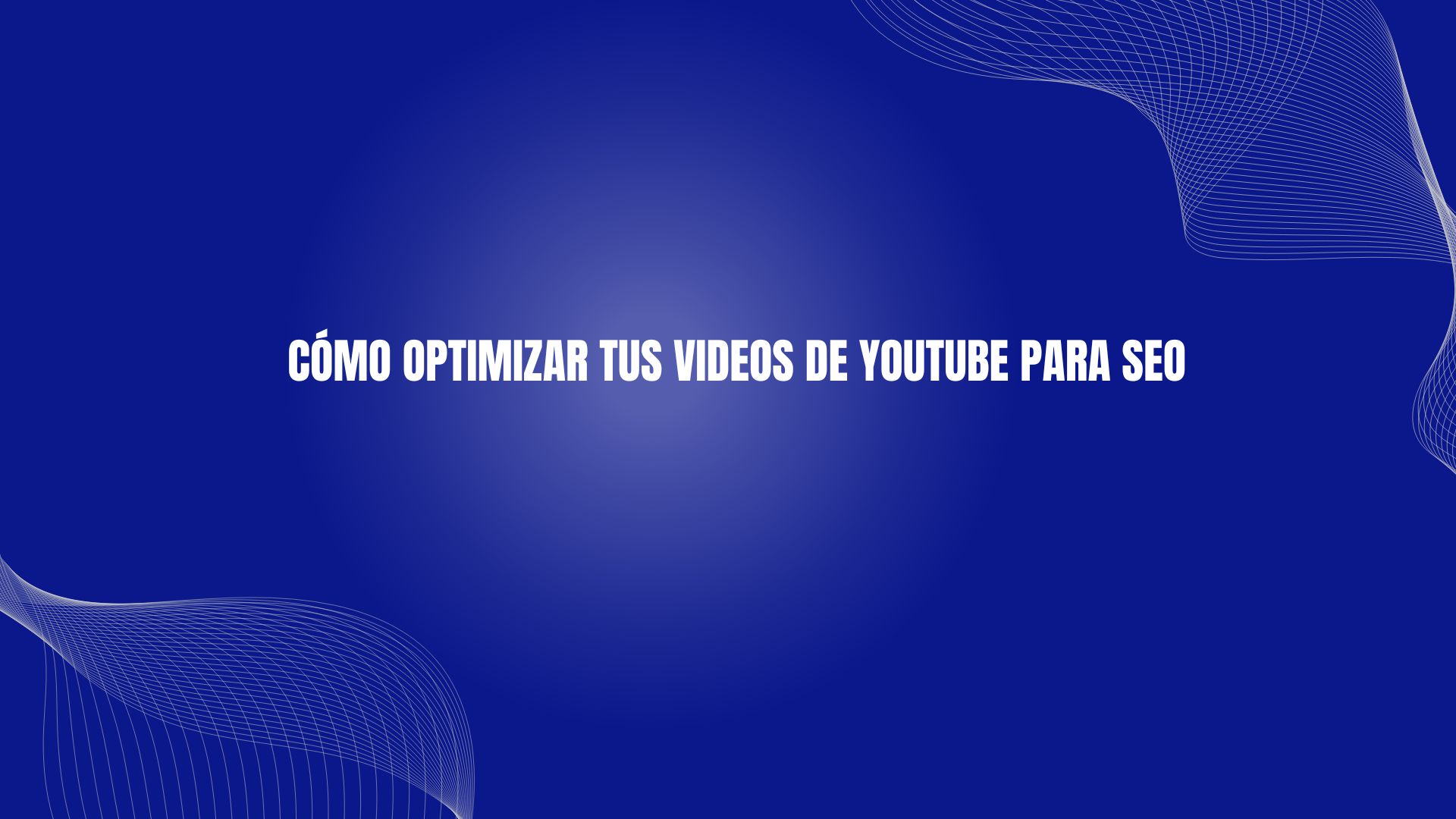 Cómo Optimizar Tus Videos de YouTube para SEO